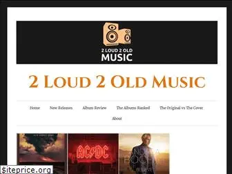 2loud2oldmusic.com