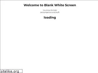 blankwhitescreen.com