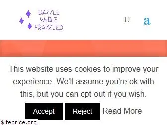 dazzlewhilefrazzled.com