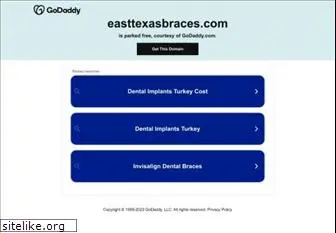 easttexasbraces.com