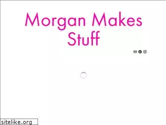 morganmakesstuff.com