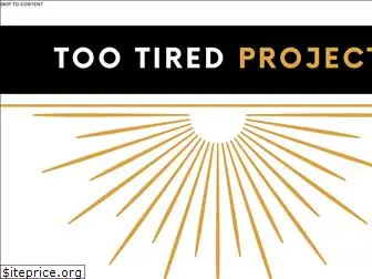 tootiredproject.com